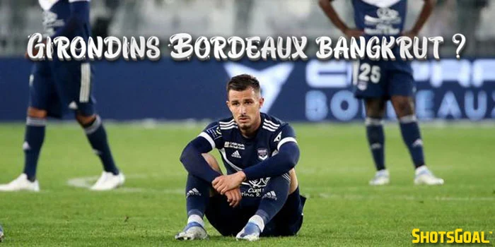 Girondins-Bordeaux-Klub-Sepak-Bola-Legendaris-yang-Kini-Bangkrut