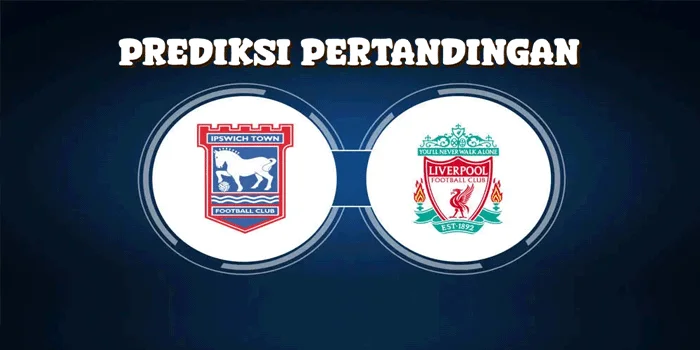 Prediksi Pertandingan Ipswich Town Vs Liverpool 17 Agustus 2024